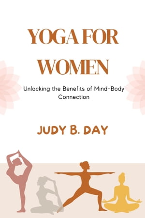 YOGA FOR WOMEN: Unlocking the Benefits of Mind-Body Connection