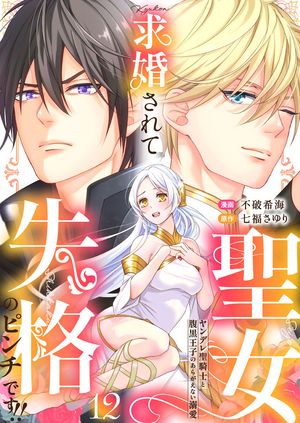 求婚されて聖女失格のピンチです!!~ヤンデレ聖騎士と腹黒王子のあらがえない溺愛~