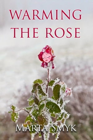 Warming the Rose【電子書籍】[ Marta Smyk ]