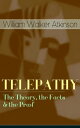 TELEPATHY - The Theory, the Facts the Proof From the American pioneer of the New Thought movement, known for Thought Vibration, The Secret of Success, The Arcane Teachings Reincarnation and the Law of Karma【電子書籍】 William Walker Atkinson