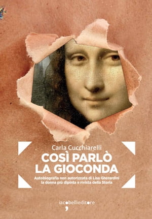 Cos? parl? la Gioconda Autobiografia non autorizzata di Lisa Gherardini la donna pi? dipinta e rivista della Storia【電子書籍】[ Carla Cucchiarelli ]