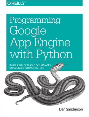 Programming Google App Engine with Python Build and Run Scalable Python Apps on Google's Infrastructure【電子書籍】[ Dan Sanderson ]