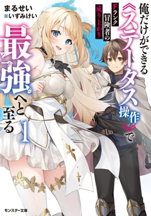 Fランク冒険者の成り上がり ～俺だけができる《ステータス操作》で最強へと至る～ ： 1 【電子書籍限定特典SS付き】