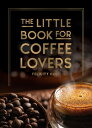 The Little Book for Coffee Lovers Recipes, Trivia and How to Brew Great Coffee: ...