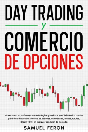 Day Trading y Comercio de opciones Opera como un profesional con estrategias ganadoras y an?lisis t?cnico preciso para tener ?xito en el comercio de acciones, commodities, divisas, futuros, Bitcoin y ETF, en cualquier condici?n de me