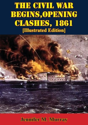 The Civil War Begins, Opening Clashes, 1861 [Illustrated Edition]