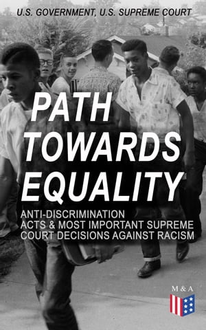 Path Towards Equality: Anti-Discrimination Acts Most Important Supreme Court Decisions Against Racism Civil Rights Legislation and Racial Discrimination Law: From the Thirteenth Amendment to the Hate Crimes Prevention Act from the St【電子書籍】