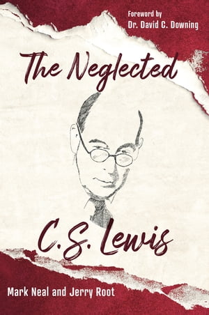 The Neglected C. S. Lewis Exploring the Riches of His Most Overlooked Books