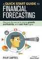 A Quick Start Guide to Financial Forecasting Discover the Secret to Driving Growth, Profitability, and Cash Flow Higher【電子書籍】 Philip Campbell