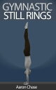Gymnastic Still Rings【電子書籍】 Aaron Chase