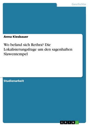 Wo befand sich Rethra? Die Lokalisierungsfrage um den sagenhaften Slawentempel