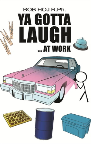 Ya Gotta Laugh...At Work【電子書籍】[ Bob Hoj R.Ph. ]