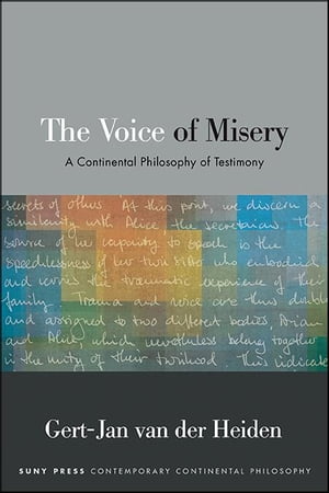 The Voice of Misery A Continental Philosophy of TestimonyŻҽҡ[ Gert-Jan van der Heiden ]