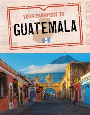Your Passport to Guatemala【電子書籍】[ Nancy Dickmann ]
