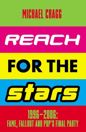 Reach for the Stars: 1996?2006: Fame, Fallout and Pop’s Final Party Winner of the 2024 Penderyn Music Book Prize