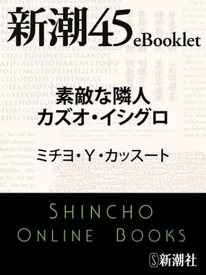 素敵な隣人カズオ・イシグロー新潮45eBooklet【電子書籍】[ ミチヨ・Y・カッスート ]