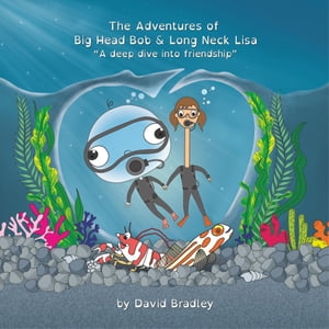 The Adventures of Big Head Bob and Long Neck Lisa - A Deep Dive into Friendship【電子書籍】 David Bradley