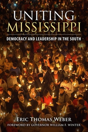 Uniting Mississippi Democracy and Leadership in the South【電子書籍】 Eric Thomas Weber