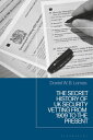 The Secret History of UK Security Vetting from 1909 to the Present【電子書籍】[ Daniel...