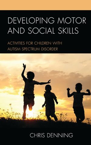 Developing Motor and Social Skills Activities for Children with Autism Spectrum Disorder【電子書籍】[ Christopher Denning ]