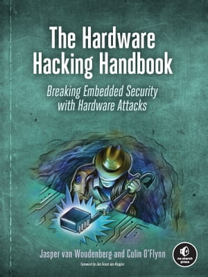 The Hardware Hacking Handbook Breaking Embedded Security with Hardware Attacks【電子書籍】 Jasper van Woudenberg