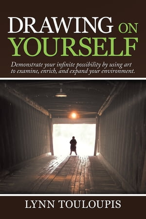 Drawing on Yourself Demonstrate Your Infinite Possibility by Using Art to Examine, Enrich, and Expand Your Environment.【電子書籍】[ Lynn Touloupis ]