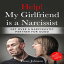 Help! My Girlfriend is a Narcissist: Get Over a Narcissistic Partner for Good