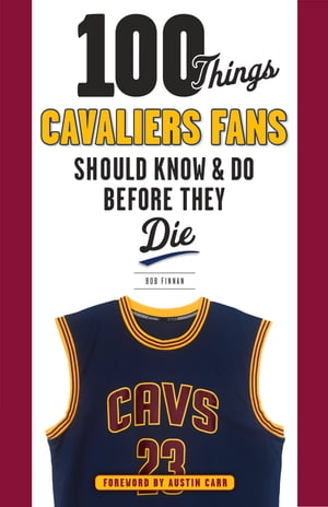 100 Things Cavaliers Fans Should Know & Do Before They Die