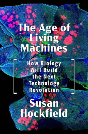 The Age of Living Machines: How Biology Will Build the Next Technology Revolution