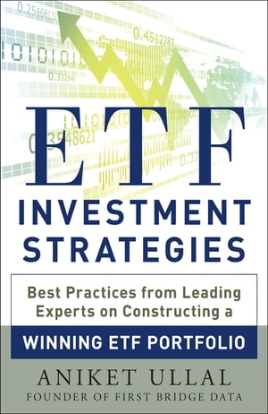 ETF Investment Strategies: Best Practices from Leading Experts on Constructing a Winning ETF Portfolio【電子書籍】[ Aniket Ullal ]