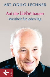 Auf die Liebe bauen Weisheit f?r jeden Tag【電子書籍】[ Odilo Lechner ]