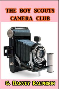 The Boy Scouts Camera Club【電子書籍】[ G. Harvey Ralphson ]
