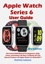 Apple Watch Series 6 User Guide The Latest 2020 Manual for Beginners, Kids, Teens, and Seniors On How To Master All The Special Features Of Apple Watch 6 WatchOS 7 (3rd Edition)【電子書籍】 Katrine Isaksen
