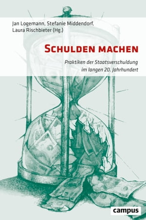 Schulden machen Praktiken der Staatsverschuldung im langen 20. Jahrhundert