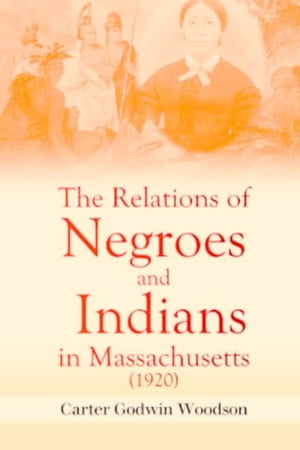 The Relations of Negroes and Indians in Massachusetts (1920)【電子書籍】 Carter Godwin Woodson