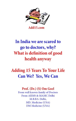 Adding 15 years to life, can we yes we can- Definition of good health what is the definition of good health anyway【電子書籍】 prof (Dr ) S Om Goel MD medicine USA