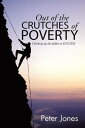 Out of the Crutches of Poverty Climbing up the Ladder to Success【電子書籍】 Peter Jones