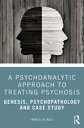A Psychoanalytic Approach to Treating Psychosis Genesis, Psychopathology and Cas...