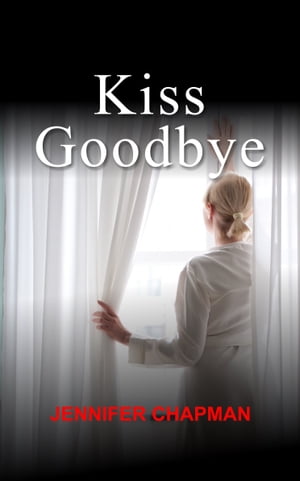 Kiss Goodbye【電子書籍】[ Jennifer Chapman