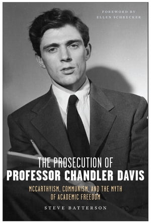 The Prosecution of Professor Chandler Davis McCarthyism, Communism, and the Myth of Academic FreedomŻҽҡ[ The Prosecution of Professor Chandler Davis Steve Batterson ]