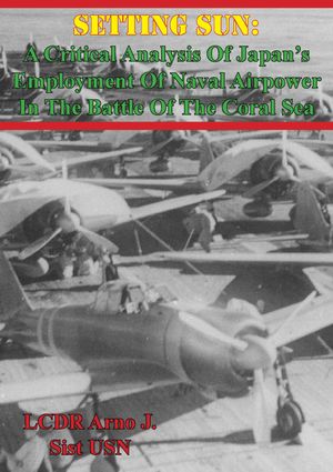 ŷKoboŻҽҥȥ㤨Setting Sun: A Critical Analysis Of Japan's Employment Of Naval Airpower In The Battle Of The Coral SeaŻҽҡ[ LCDR Arno J. Sist USN ]פβǤʤ146ߤˤʤޤ