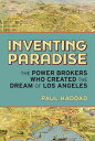 Inventing Paradise The Power Brokers Who Created the Dream of Los Angeles