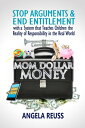 Mom Dollar Money: STOP ARGUMENTS END ENTITLEMENT with a System that Teaches Children the Reality of Responsibility in the Real World【電子書籍】 Angela Reuss