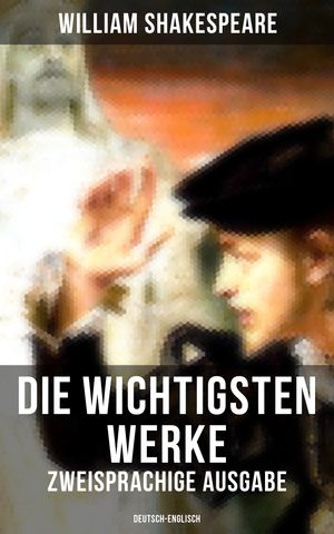 Die wichtigsten Werke von William Shakespeare (Zweisprachige Ausgabe: Deutsch-Englisch) Hamlet + Romeo und Julia + Ein Sommernachtstraum + Macbeth + Der Sturm + Othello…