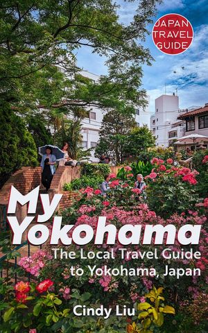My Yokohama: Local Travel Guide to Yokohama, Japan Japan Travel Guide【電子書籍】[ Cindy Liu ]