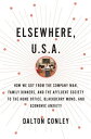 Elsewhere, U.S.A. How We Got from the Company Man, Family Dinners, and the Affluent Society to the Home Office, BlackBerry Moms, and Economic Anxiety【電子書籍】 Dalton Conley