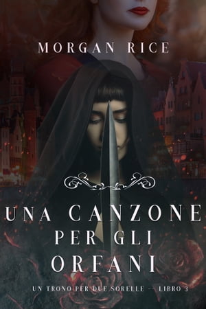 Una Canzone Per Gli Orfani (Un Trono per due SorelleーLibro Tre)【電子書籍】[ Morgan Rice ]