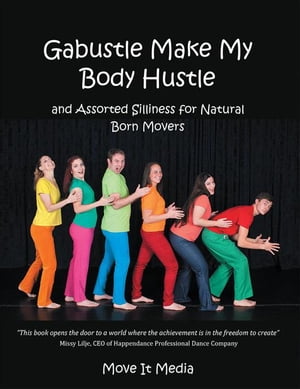 Gabustle Make My Body HustleAnd Assorted Silliness for Natural Born Movers【電子書籍】[ Move It Media ]