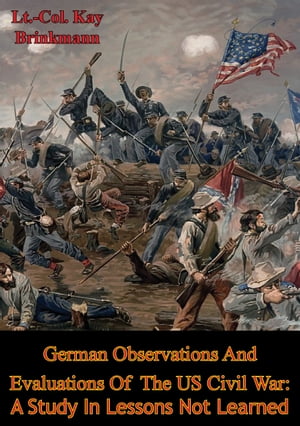 German Observations And Evaluations Of The US Civil War: A Study In Lessons Not LearnedŻҽҡ[ Lt.-Col. Kay Brinkmann ]