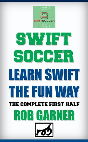 Swift Soccer: Learn Swift The Fun Way: The Compl